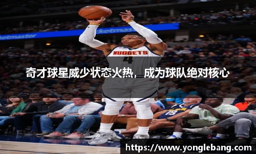 奇才球星威少状态火热，成为球队绝对核心