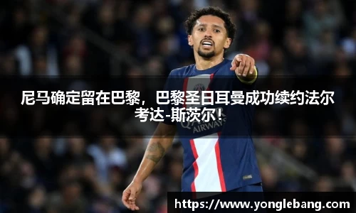 尼马确定留在巴黎，巴黎圣日耳曼成功续约法尔考达-斯茨尔！