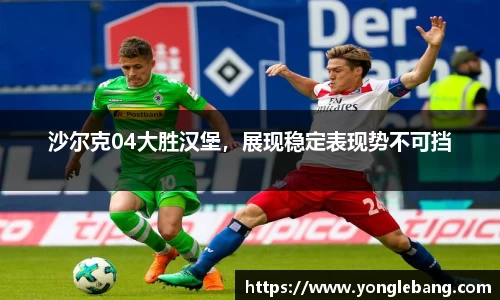 沙尔克04大胜汉堡，展现稳定表现势不可挡