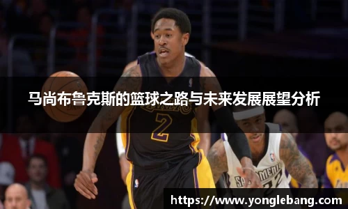 马尚布鲁克斯的篮球之路与未来发展展望分析