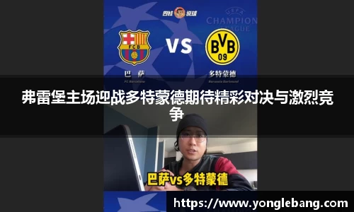 弗雷堡主场迎战多特蒙德期待精彩对决与激烈竞争