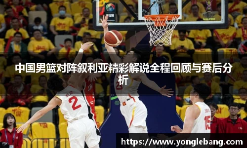 中国男篮对阵叙利亚精彩解说全程回顾与赛后分析