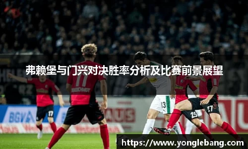 弗赖堡与门兴对决胜率分析及比赛前景展望
