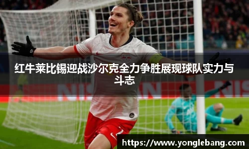 红牛莱比锡迎战沙尔克全力争胜展现球队实力与斗志
