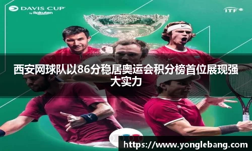 西安网球队以86分稳居奥运会积分榜首位展现强大实力